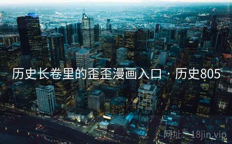 历史长卷里的歪歪漫画入口 · 历史805 历史长卷里的歪歪漫画入口 · 历史805