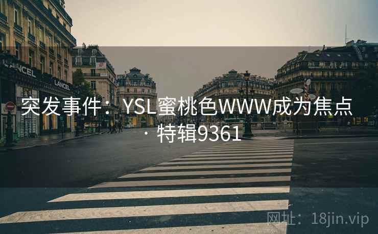 突发事件：YSL蜜桃色WWW成为焦点 · 特辑9361